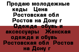 Продаю молодежные кеды › Цена ­ 300 - Ростовская обл., Ростов-на-Дону г. Одежда, обувь и аксессуары » Женская одежда и обувь   . Ростовская обл.,Ростов-на-Дону г.